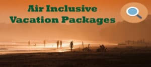 Air Inclusive Vacation Packages | Budget Airfare